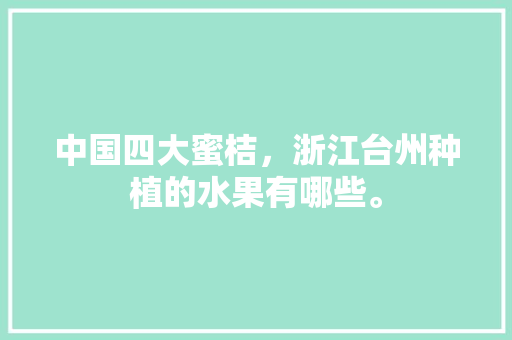 中国四大蜜桔，浙江台州种植的水果有哪些。 中国四大蜜桔，浙江台州种植的水果有哪些。 畜牧养殖