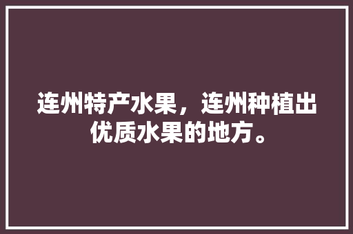 连州特产水果，连州种植出优质水果的地方。 连州特产水果，连州种植出优质水果的地方。 家禽养殖