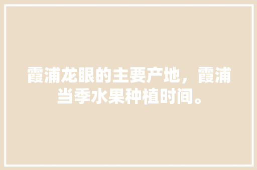 霞浦龙眼的主要产地，霞浦当季水果种植时间。 霞浦龙眼的主要产地，霞浦当季水果种植时间。 家禽养殖