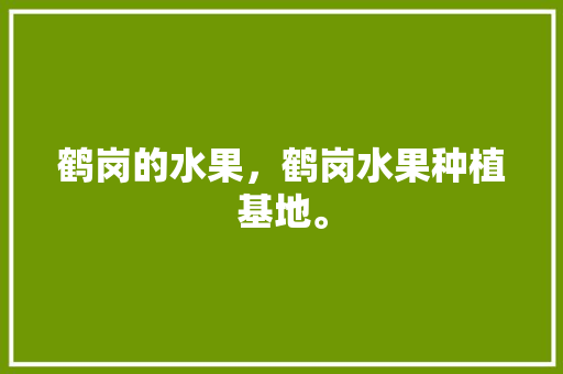 鹤岗的水果，鹤岗水果种植基地。 鹤岗的水果，鹤岗水果种植基地。 家禽养殖