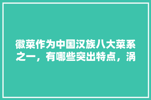 徽菜作为中国汉族八大菜系之一，有哪些突出特点，涡阳无土水果种植基地在哪里。 徽菜作为中国汉族八大菜系之一，有哪些突出特点，涡阳无土水果种植基地在哪里。 畜牧养殖