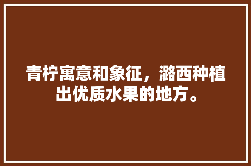 青柠寓意和象征，潞西种植出优质水果的地方。 青柠寓意和象征，潞西种植出优质水果的地方。 家禽养殖