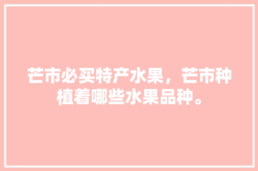 芒市必买特产水果，芒市种植着哪些水果品种。 芒市必买特产水果，芒市种植着哪些水果品种。 畜牧养殖