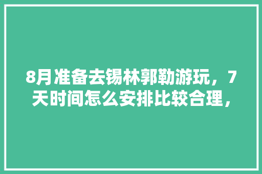 8月准备去锡林郭勒游玩，7天时间怎么安排比较合理，霍林郭勒种植出优质水果的地方。 8月准备去锡林郭勒游玩，7天时间怎么安排比较合理，霍林郭勒种植出优质水果的地方。 土壤施肥