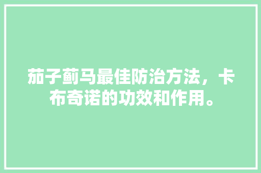 茄子蓟马最佳防治方法，卡布奇诺的功效和作用。 茄子蓟马最佳防治方法，卡布奇诺的功效和作用。 畜牧养殖