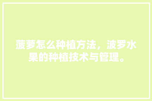 菠萝怎么种植方法，波罗水果的种植技术与管理。 菠萝怎么种植方法，波罗水果的种植技术与管理。 家禽养殖