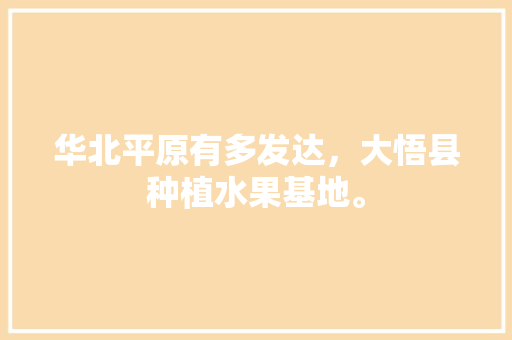 华北平原有多发达，大悟县种植水果基地。 华北平原有多发达，大悟县种植水果基地。 家禽养殖