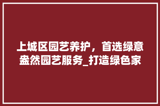 上城区园艺养护，首选绿意盎然园艺服务_打造绿色家园的守护者 水果种植