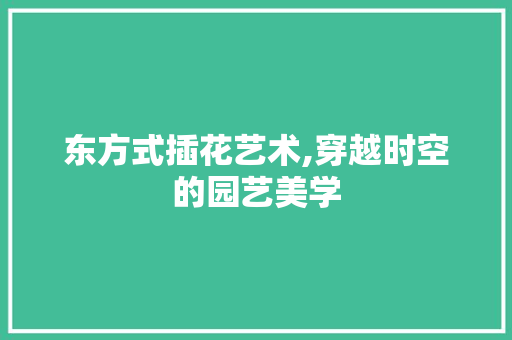 东方式插花艺术,穿越时空的园艺美学 家禽养殖