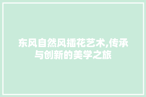 东风自然风插花艺术,传承与创新的美学之旅 畜牧养殖