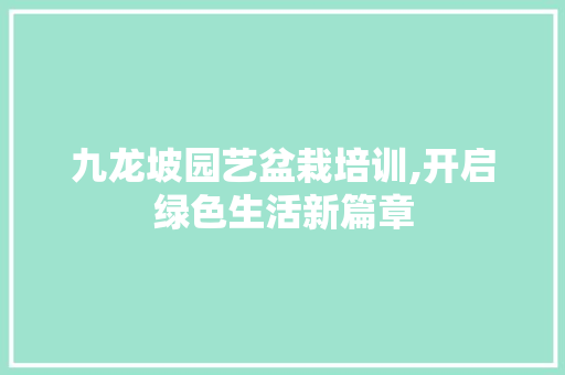 九龙坡园艺盆栽培训,开启绿色生活新篇章