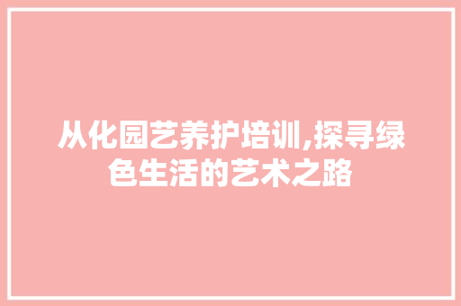 从化园艺养护培训,探寻绿色生活的艺术之路 畜牧养殖