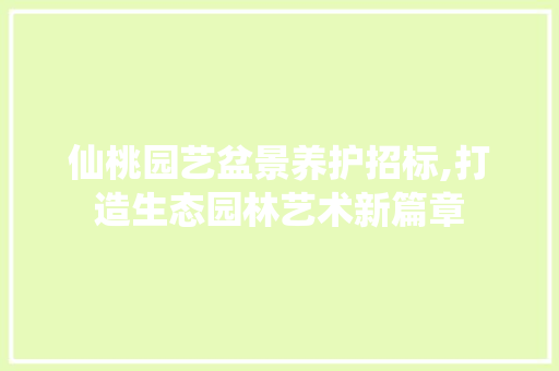 仙桃园艺盆景养护招标,打造生态园林艺术新篇章