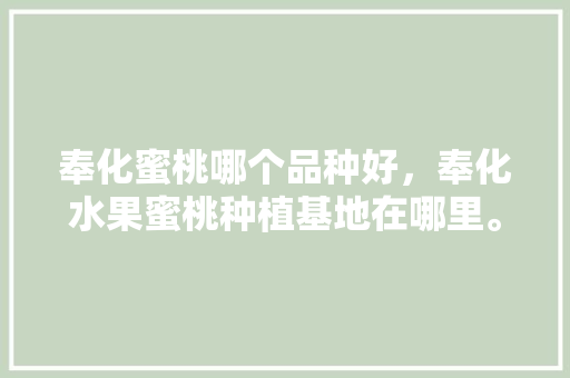 奉化蜜桃哪个品种好，奉化水果蜜桃种植基地在哪里。 奉化蜜桃哪个品种好，奉化水果蜜桃种植基地在哪里。 蔬菜种植