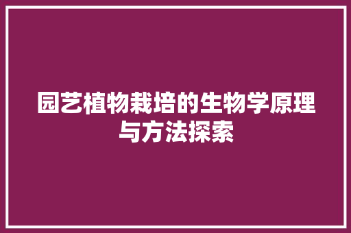 园艺植物栽培的生物学原理与方法探索