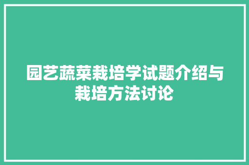 园艺蔬菜栽培学试题介绍与栽培方法讨论