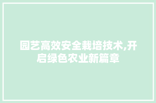 园艺高效安全栽培技术,开启绿色农业新篇章