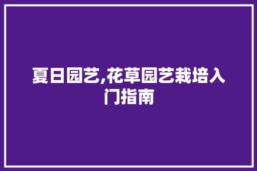 夏日园艺,花草园艺栽培入门指南