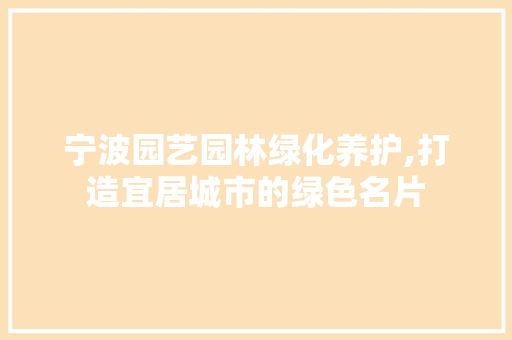 宁波园艺园林绿化养护,打造宜居城市的绿色名片 畜牧养殖