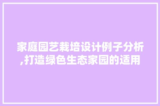 家庭园艺栽培设计例子分析,打造绿色生态家园的适用之路