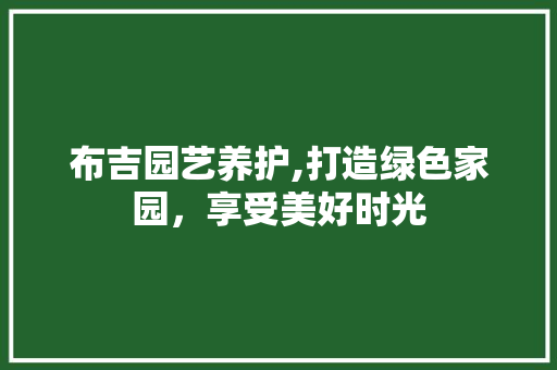 布吉园艺养护,打造绿色家园，享受美好时光