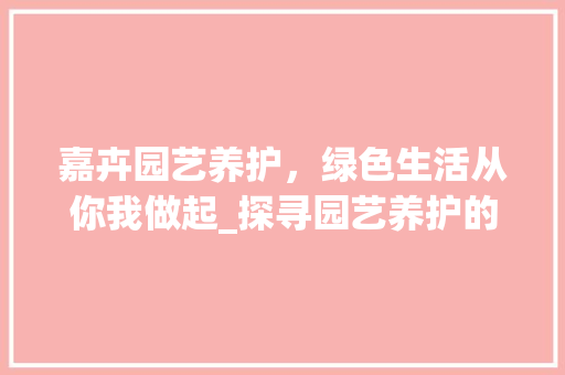 嘉卉园艺养护，绿色生活从你我做起_探寻园艺养护的魅力与职业前景