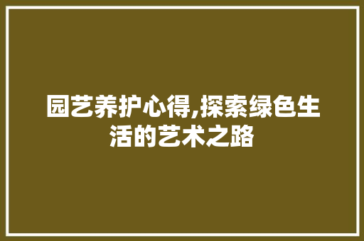 园艺养护心得,探索绿色生活的艺术之路 土壤施肥