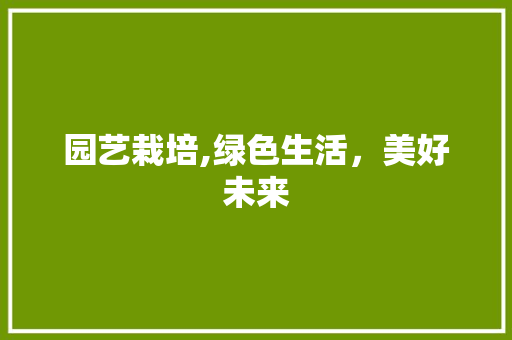 园艺栽培,绿色生活，美好未来