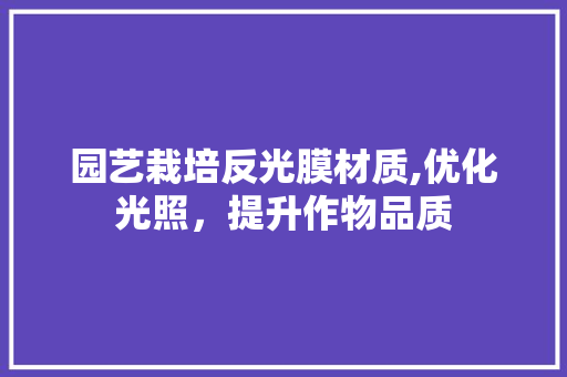 园艺栽培反光膜材质,优化光照，提升作物品质