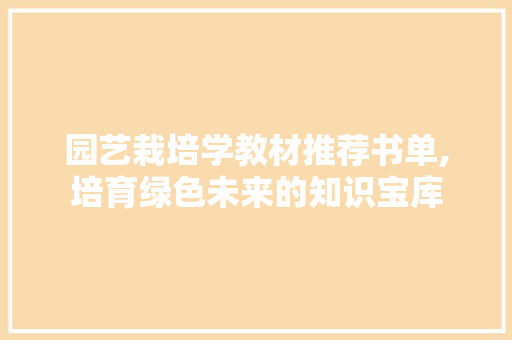 园艺栽培学教材推荐书单,培育绿色未来的知识宝库