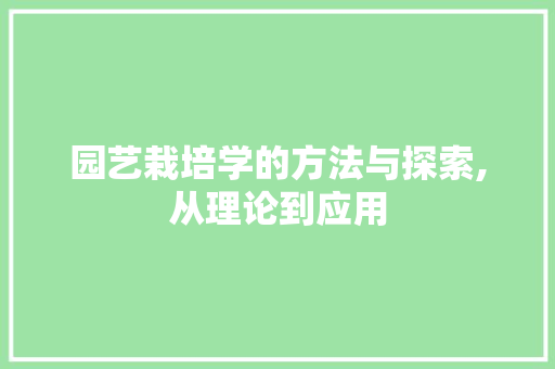 园艺栽培学的方法与探索,从理论到应用