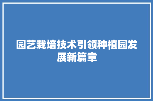 园艺栽培技术引领种植园发展新篇章