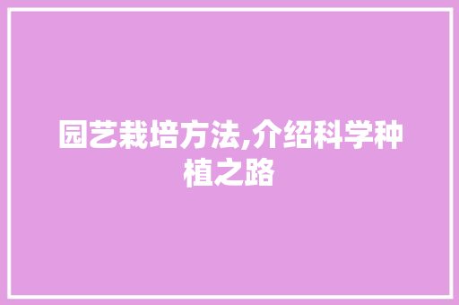 园艺栽培方法,介绍科学种植之路