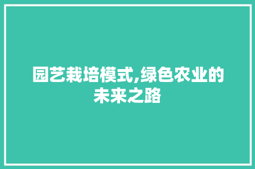 园艺栽培模式,绿色农业的未来之路