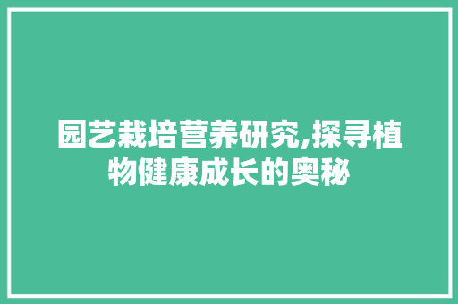 园艺栽培营养研究,探寻植物健康成长的奥秘 水果种植