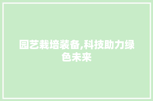 园艺栽培装备,科技助力绿色未来