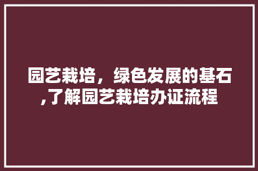 园艺栽培，绿色发展的基石,了解园艺栽培办证流程 水果种植