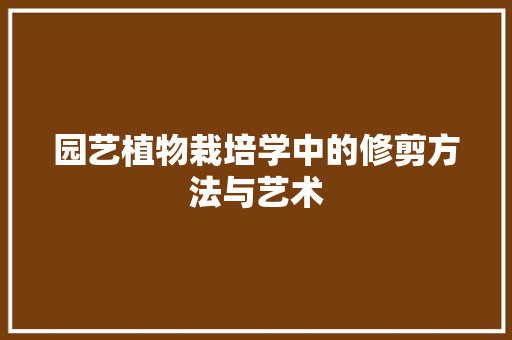 园艺植物栽培学中的修剪方法与艺术