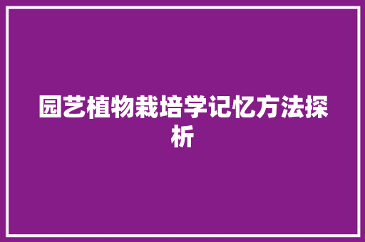 园艺植物栽培学记忆方法探析