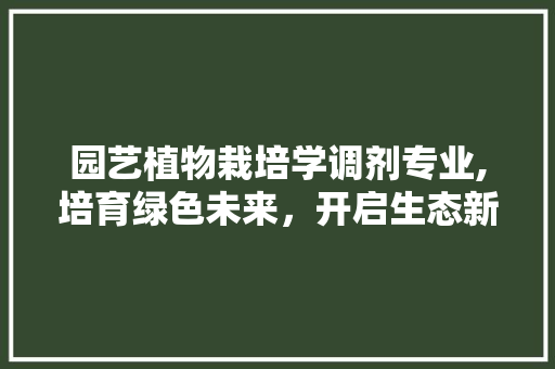 园艺植物栽培学调剂专业,培育绿色未来，开启生态新篇章