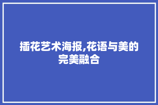 插花艺术海报,花语与美的完美融合