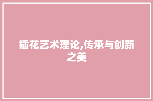 插花艺术理论,传承与创新之美 水果种植