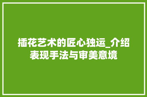 插花艺术的匠心独运_介绍表现手法与审美意境 水果种植