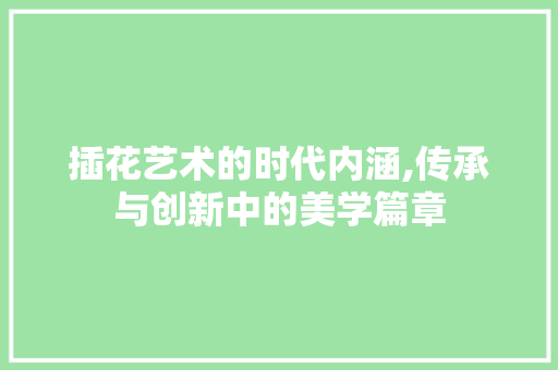 插花艺术的时代内涵,传承与创新中的美学篇章 畜牧养殖