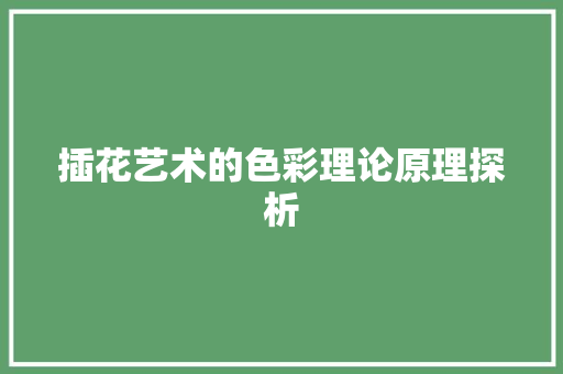 插花艺术的色彩理论原理探析 土壤施肥