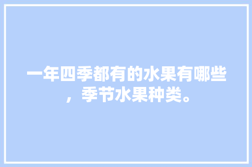 一年四季都有的水果有哪些，季节水果种类。