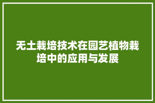 无土栽培技术在园艺植物栽培中的应用与发展 家禽养殖