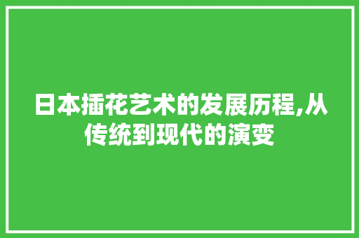 日本插花艺术的发展历程,从传统到现代的演变 家禽养殖