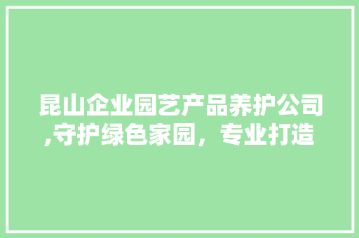 昆山企业园艺产品养护公司,守护绿色家园，专业打造美好生态环境 水果种植