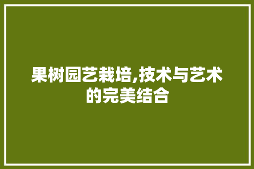 果树园艺栽培,技术与艺术的完美结合 家禽养殖